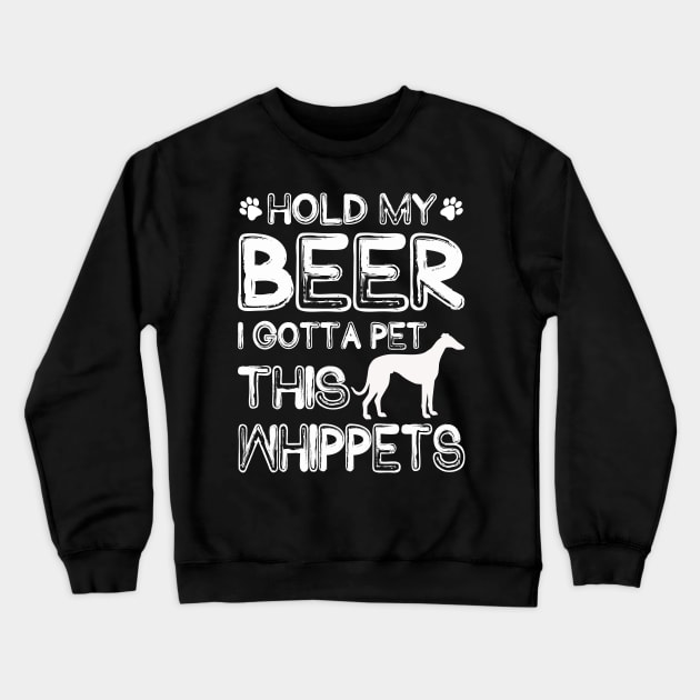 Holding My Beer I Gotta Pet This Whippets Crewneck Sweatshirt by danieldamssm